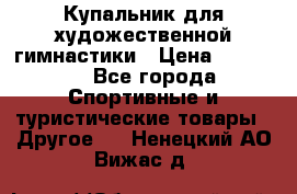 Купальник для художественной гимнастики › Цена ­ 15 000 - Все города Спортивные и туристические товары » Другое   . Ненецкий АО,Вижас д.